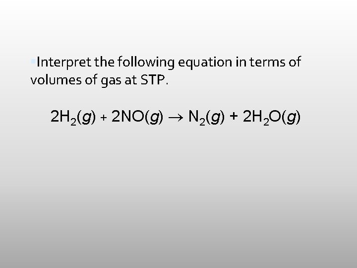  Interpret the following equation in terms of volumes of gas at STP. 2
