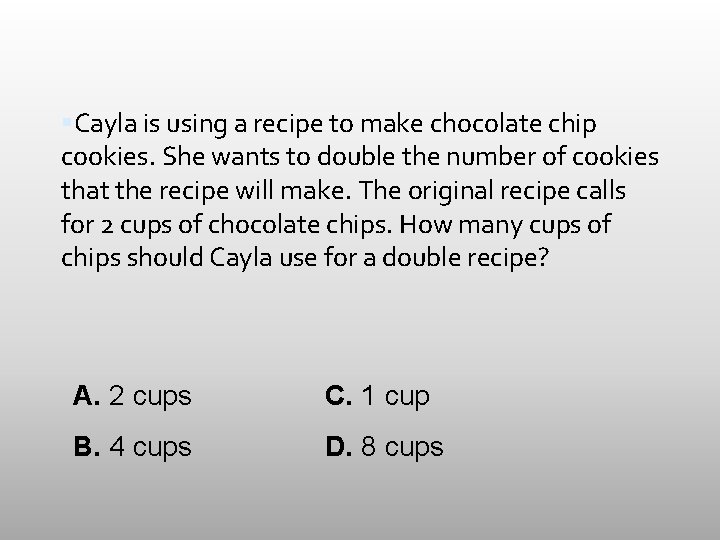  Cayla is using a recipe to make chocolate chip cookies. She wants to