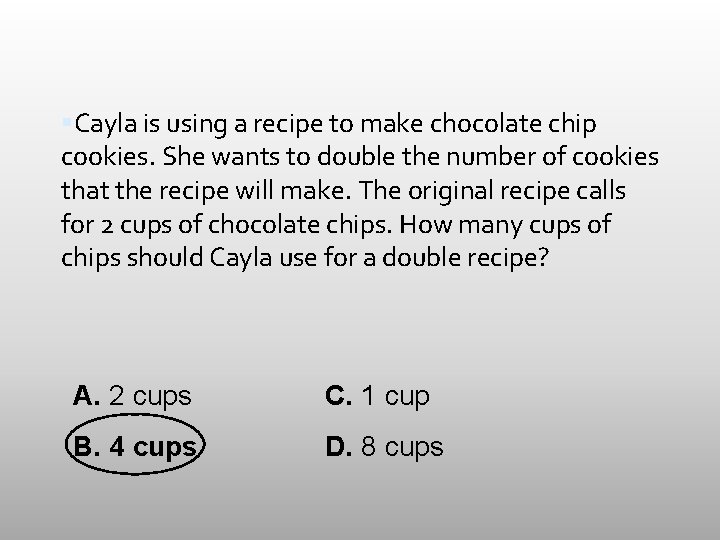  Cayla is using a recipe to make chocolate chip cookies. She wants to