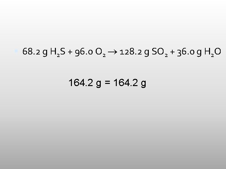  68. 2 g H 2 S + 96. 0 O 2 128. 2