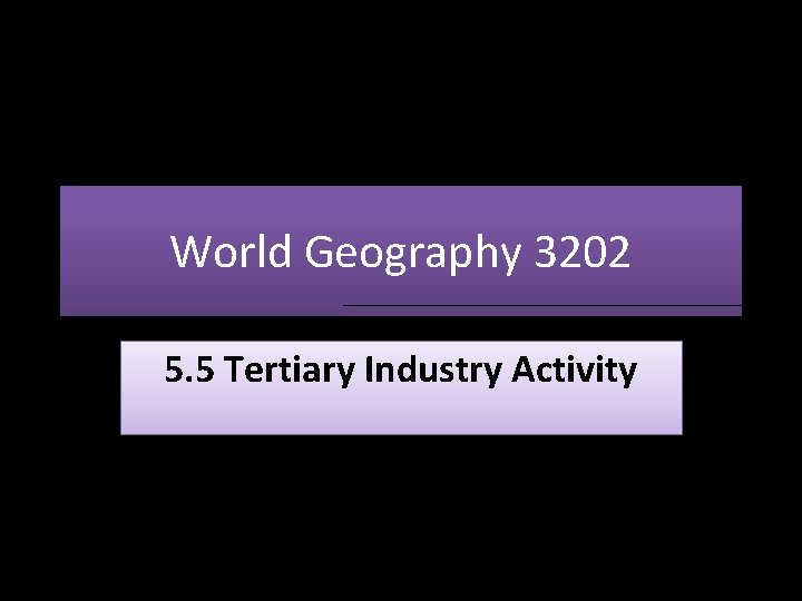 World Geography 3202 5. 5 Tertiary Industry Activity World Geography 3202 5. 5 Tertiary Industry Activity