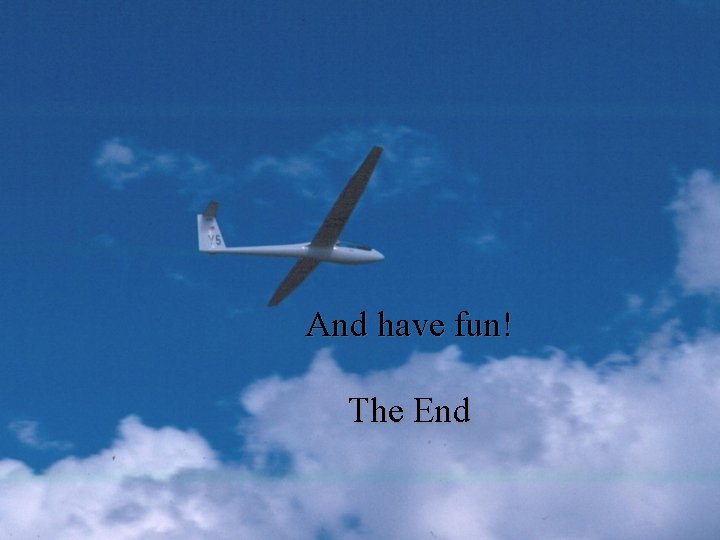 And have fun! The End 