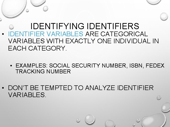 IDENTIFYING IDENTIFIERS • IDENTIFIER VARIABLES ARE CATEGORICAL VARIABLES WITH EXACTLY ONE INDIVIDUAL IN EACH