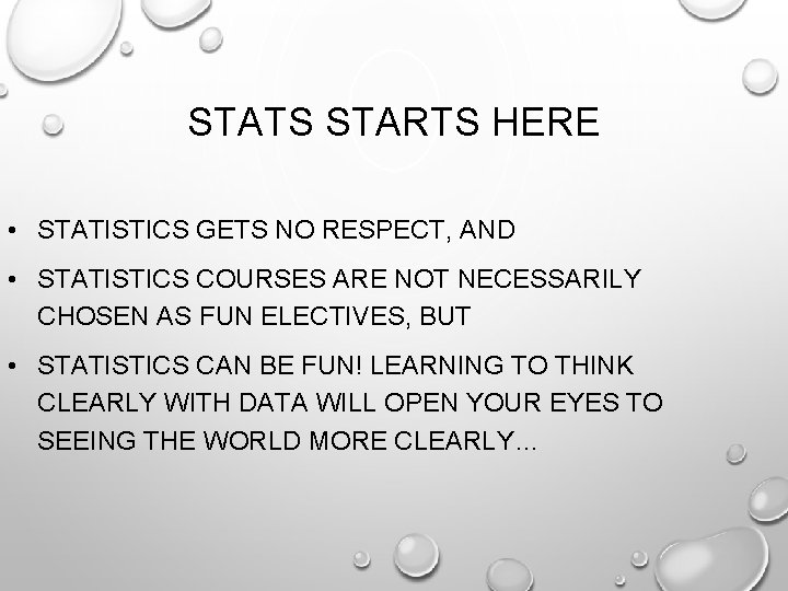 STATS STARTS HERE • STATISTICS GETS NO RESPECT, AND • STATISTICS COURSES ARE NOT