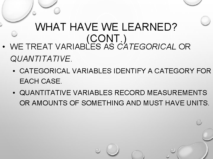 WHAT HAVE WE LEARNED? (CONT. ) • WE TREAT VARIABLES AS CATEGORICAL OR QUANTITATIVE.