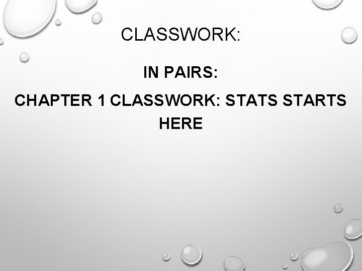 CLASSWORK: IN PAIRS: CHAPTER 1 CLASSWORK: STATS STARTS HERE 