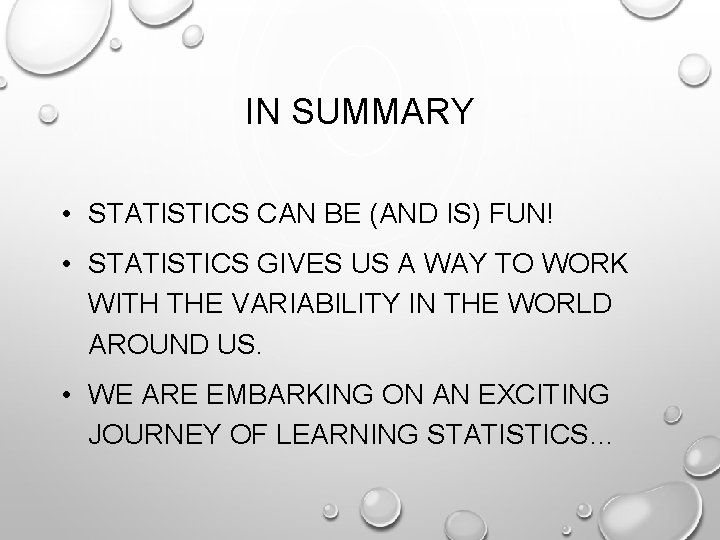 IN SUMMARY • STATISTICS CAN BE (AND IS) FUN! • STATISTICS GIVES US A