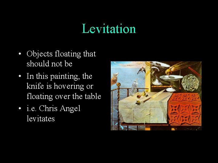 Levitation • Objects floating that should not be • In this painting, the knife
