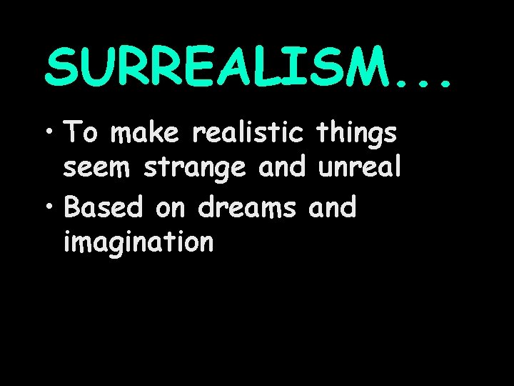 SURREALISM. . . • To make realistic things seem strange and unreal • Based