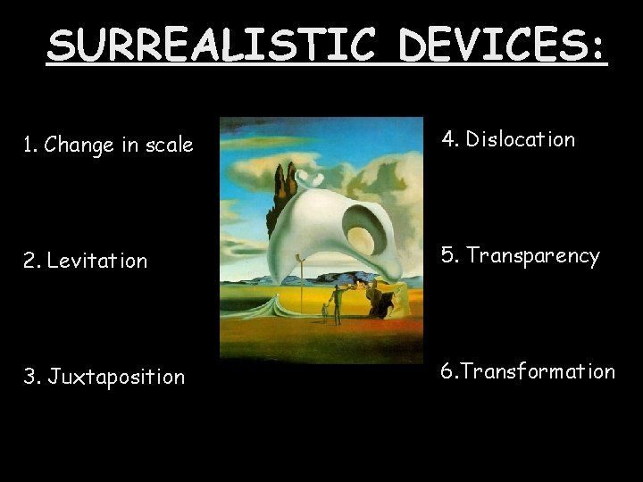 SURREALISTIC DEVICES: 1. Change in scale 4. Dislocation 2. Levitation 5. Transparency 3. Juxtaposition