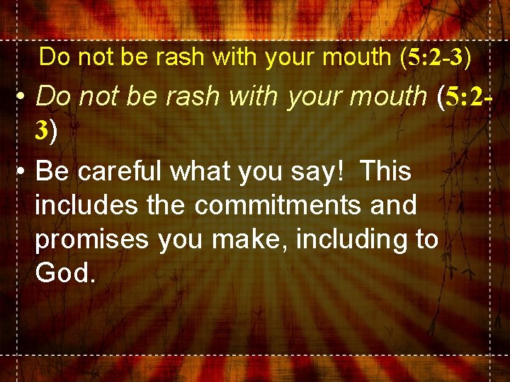 Do not be rash with your mouth (5: 2 -3) • Do not be