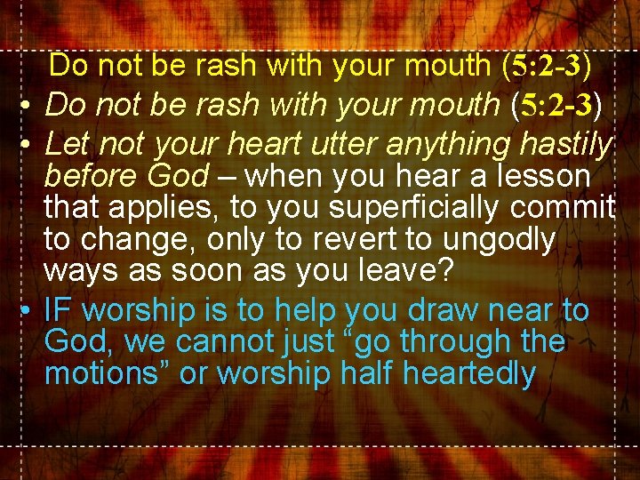 Do not be rash with your mouth (5: 2 -3) • Let not your