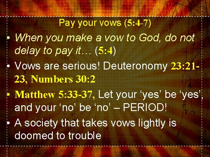 Pay your vows (5: 4 -7) • When you make a vow to God,