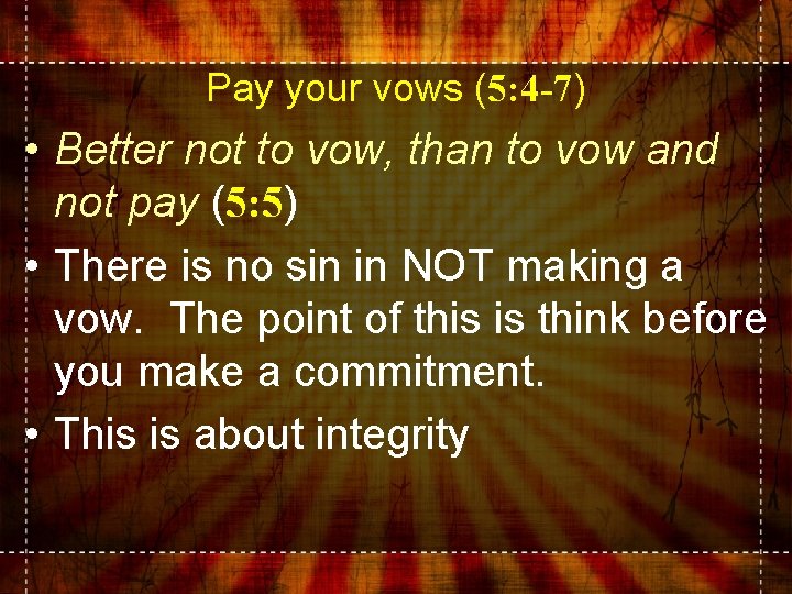 Pay your vows (5: 4 -7) • Better not to vow, than to vow