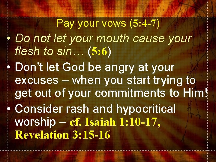 Pay your vows (5: 4 -7) • Do not let your mouth cause your