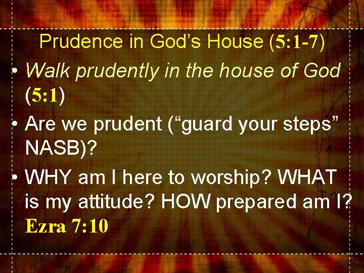 Prudence in God’s House (5: 1 -7) • Walk prudently in the house of