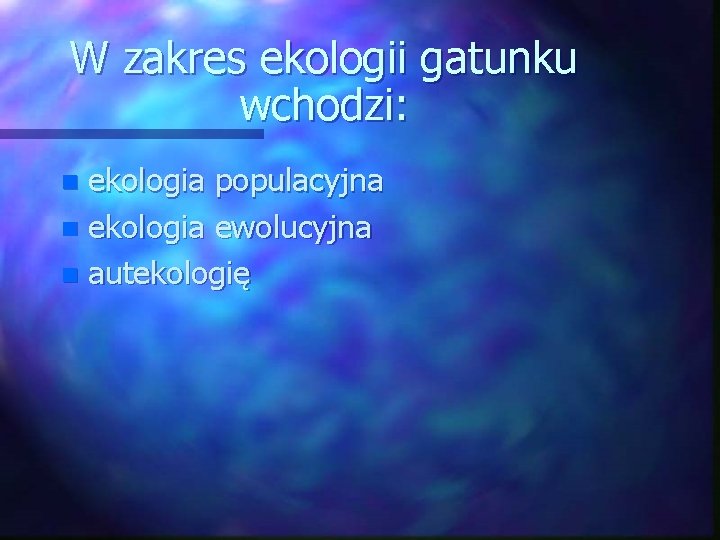 W zakres ekologii gatunku wchodzi: ekologia populacyjna n ekologia ewolucyjna n autekologię n 