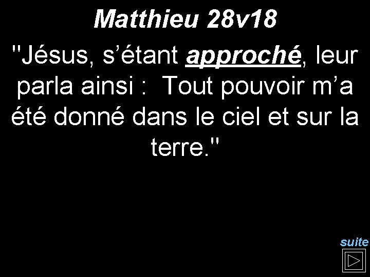 Matthieu 28 v 18 "Jésus, s’étant approché, leur parla ainsi : Tout pouvoir m’a