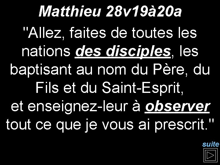 Matthieu 28 v 19à 20 a "Allez, faites de toutes les nations des disciples,