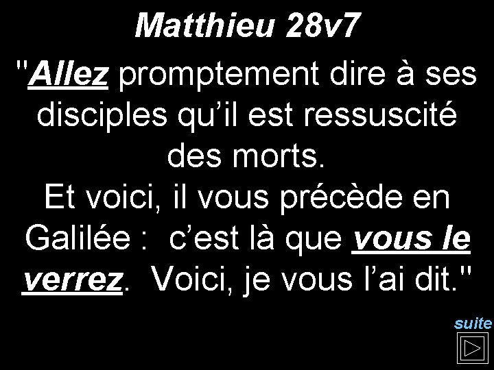Matthieu 28 v 7 "Allez promptement dire à ses disciples qu’il est ressuscité des