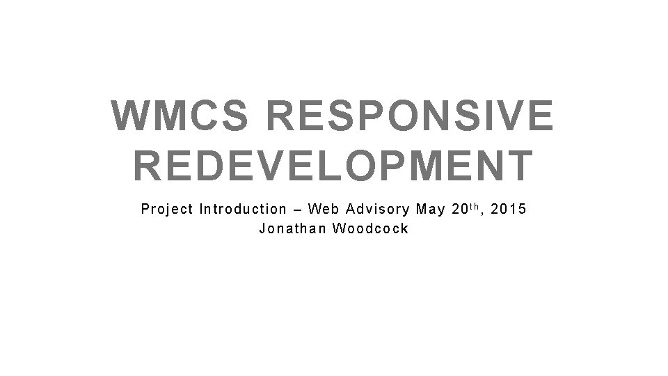 WMCS RESPONSIVE REDEVELOPMENT Pr oject Introduction – Web Advisor y M ay 20 t