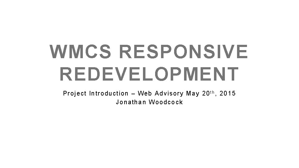 WMCS RESPONSIVE REDEVELOPMENT Pr oject Introduction – Web Advisor y M ay 20 t