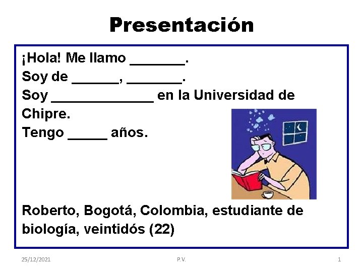 Presentación ¡Hola! Me llamo _______. Soy de ______, _______. Soy _______ en la Universidad