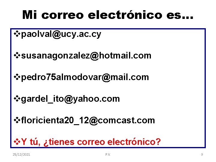 Mi correo electrónico es… vpaolval@ucy. ac. cy vsusanagonzalez@hotmail. com vpedro 75 almodovar@mail. com vgardel_ito@yahoo.