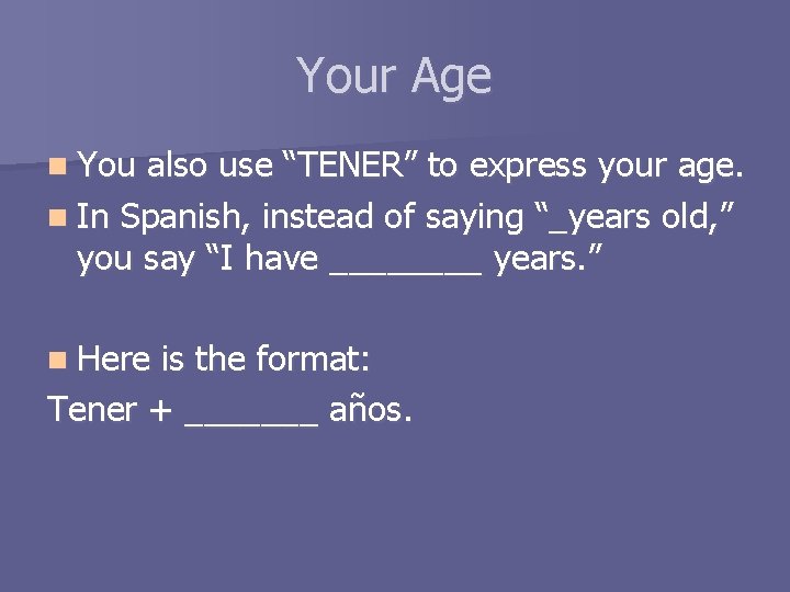 Your Age n You also use “TENER” to express your age. n In Spanish,