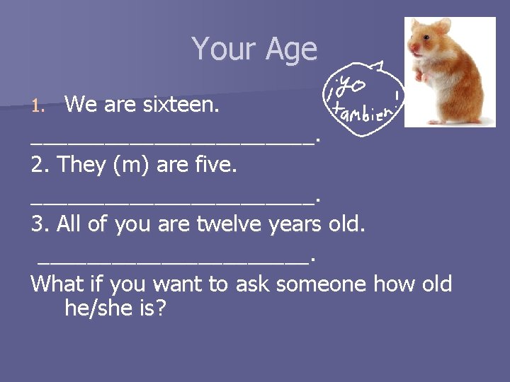 Your Age We are sixteen. ____________. 2. They (m) are five. ____________. 3. All