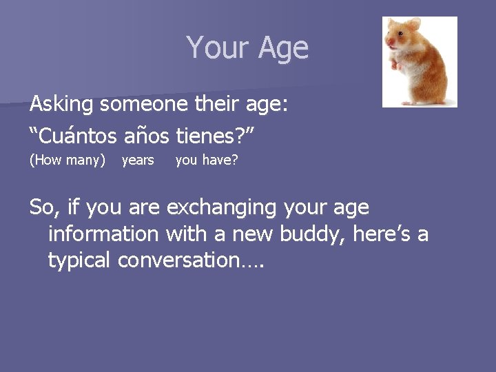 Your Age Asking someone their age: “Cuántos años tienes? ” (How many) years you