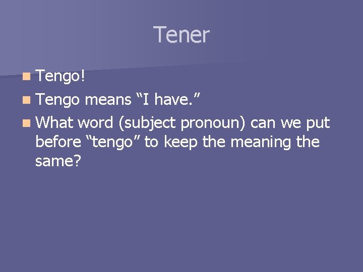 Tener n Tengo! n Tengo means “I have. ” n What word (subject pronoun)