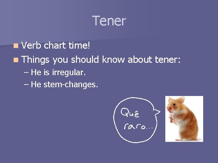 Tener n Verb chart time! n Things you should know about tener: – He