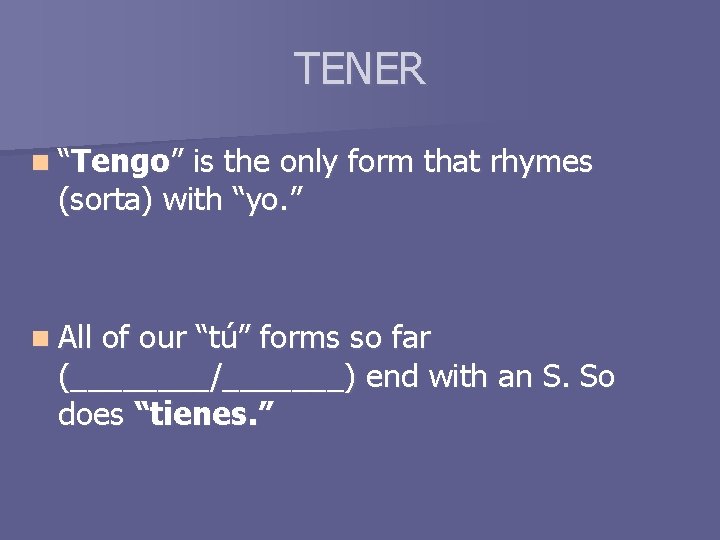 TENER n “Tengo” is the only form that rhymes (sorta) with “yo. ” n