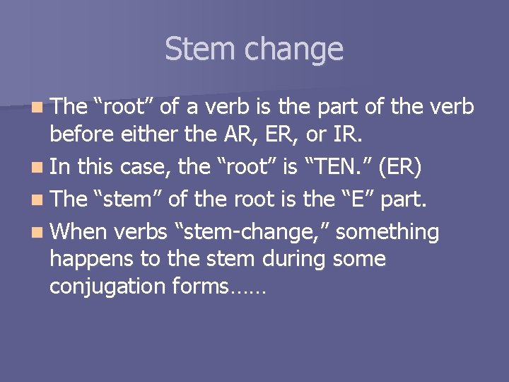 Stem change n The “root” of a verb is the part of the verb