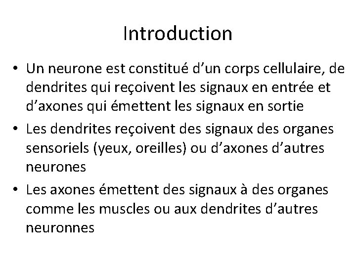 Introduction • Un neurone est constitué d’un corps cellulaire, de dendrites qui reçoivent les