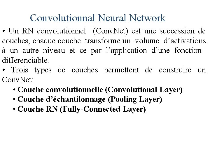 Convolutionnal Neural Network • Un RN convolutionnel (Conv. Net) est une succession de couches,