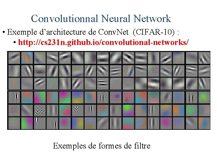 Convolutionnal Neural Network • Exemple d’architecture de Conv. Net (CIFAR-10) : • http: //cs