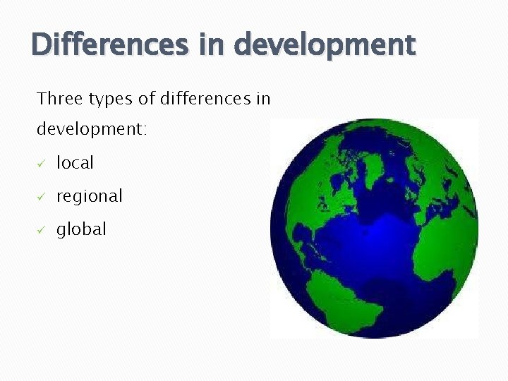 Differences in development Three types of differences in development: ü local ü regional ü