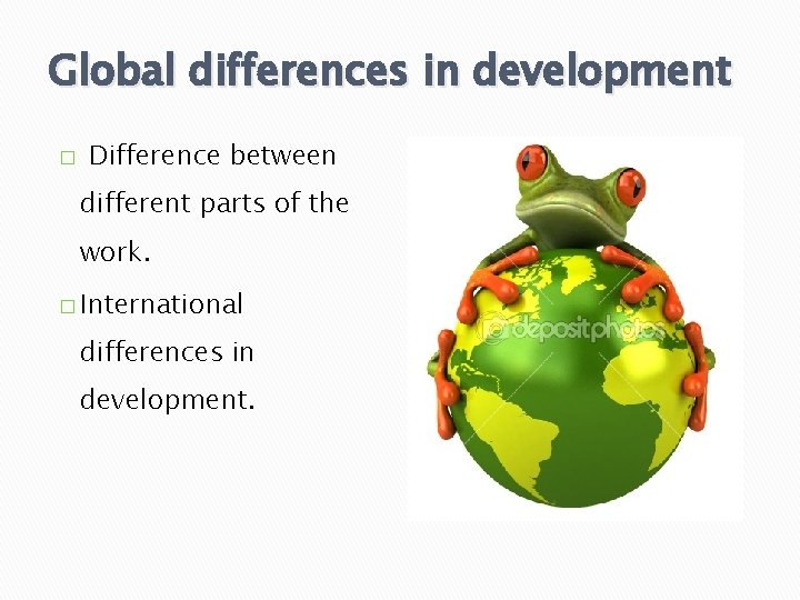 Global differences in development � Difference between different parts of the work. � International
