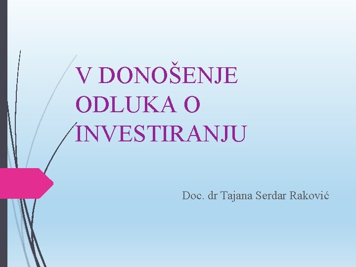 V DONOŠENJE ODLUKA O INVESTIRANJU Doc. dr Tajana Serdar Raković 