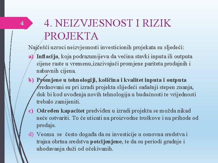 4 4. NEIZVJESNOST I RIZIK PROJEKTA Najčešći uzroci neizvjesnosti investicionih projekata su sljedeći: a)