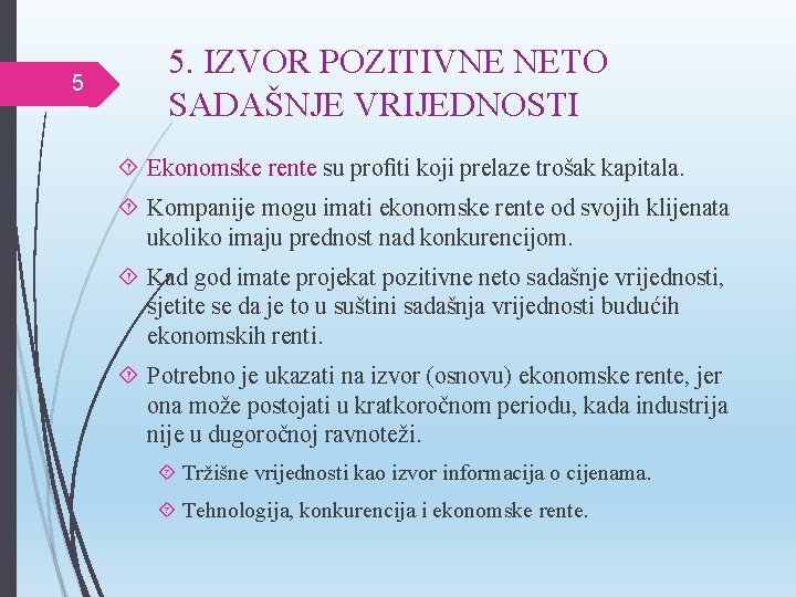 5 5. IZVOR POZITIVNE NETO SADAŠNJE VRIJEDNOSTI Ekonomske rente su proﬁti koji prelaze trošak