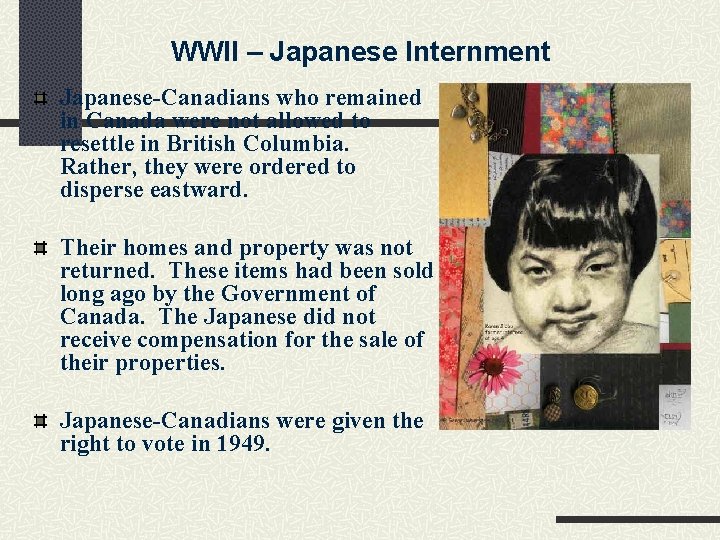 WWII – Japanese Internment Japanese-Canadians who remained in Canada were not allowed to resettle