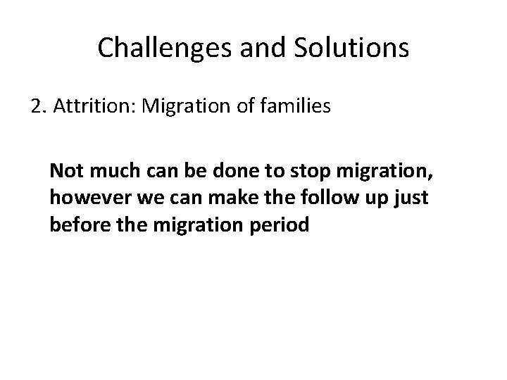 Challenges and Solutions 2. Attrition: Migration of families Not much can be done to Challenges and Solutions 2. Attrition: Migration of families Not much can be done to