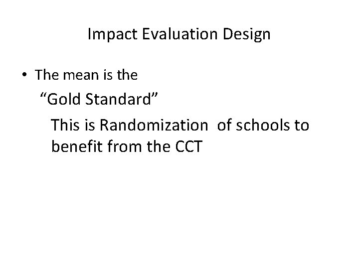 Impact Evaluation Design • The mean is the “Gold Standard” This is Randomization of Impact Evaluation Design • The mean is the “Gold Standard” This is Randomization of