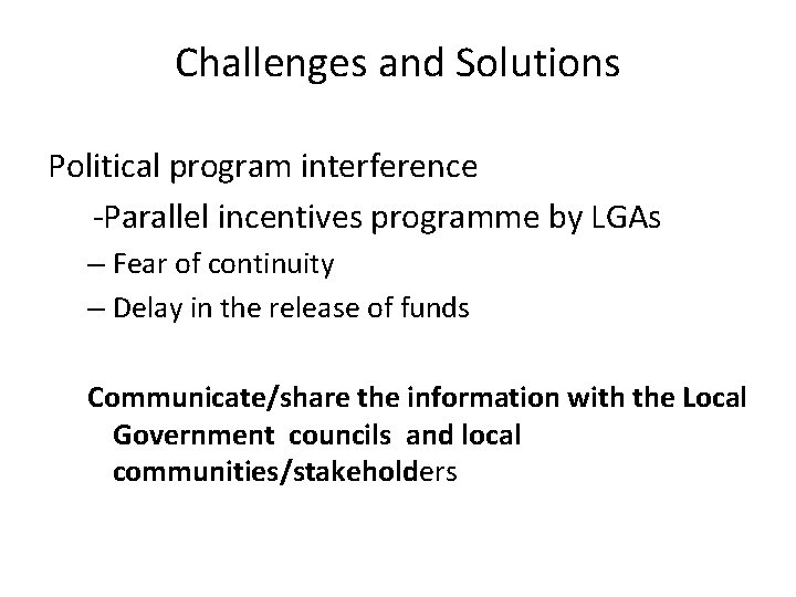 Challenges and Solutions Political program interference -Parallel incentives programme by LGAs – Fear of Challenges and Solutions Political program interference -Parallel incentives programme by LGAs – Fear of