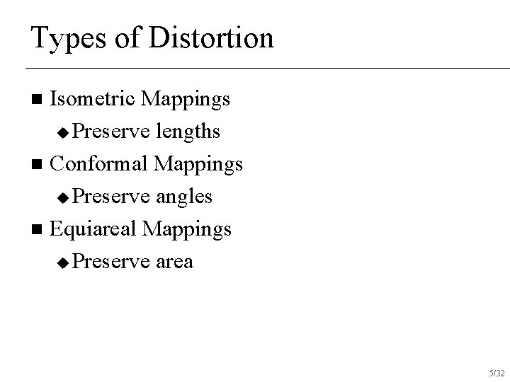 Types of Distortion Isometric Mappings u Preserve lengths n Conformal Mappings u Preserve angles