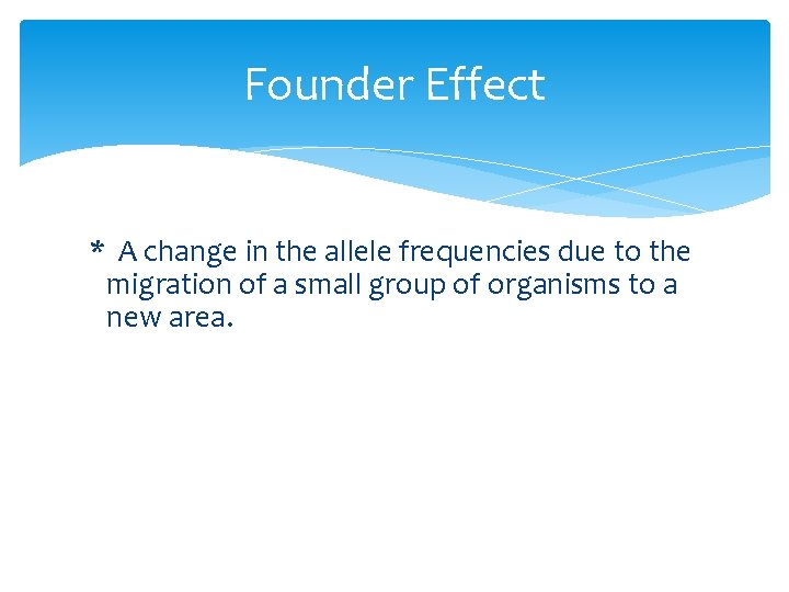 Founder Effect * A change in the allele frequencies due to the migration of