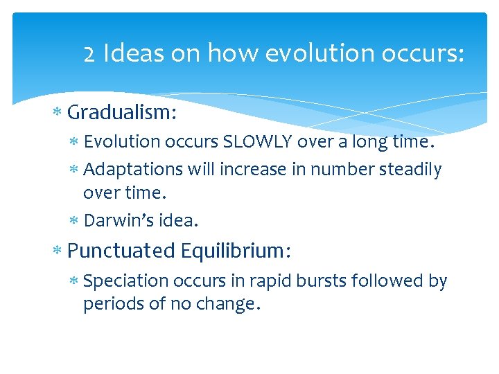 2 Ideas on how evolution occurs: Gradualism: Evolution occurs SLOWLY over a long time.